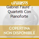 Gabriel Faure' - Quartetti Con Pianoforte cd