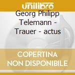 Georg Philipp Telemann - Trauer - actus cd musicale di TELEMANN GEORG PHILI