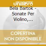 Bela Bartok - Sonate Per Violino, Rapsodie Per Violino E Pianoforte, Danze Romene (2 Cd) cd musicale di Bela Bartok