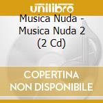 Musica Nuda - Musica Nuda 2 (2 Cd) cd