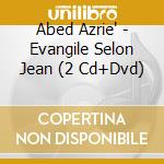 Abed Azrie' - Evangile Selon Jean (2 Cd+Dvd) cd