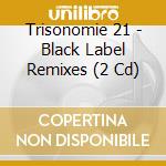 Trisonomie 21 - Black Label Remixes (2 Cd) cd