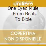 One Eyed Mule - From Beats To Bible cd