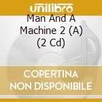 Man And A Machine 2 (A) (2 Cd) cd