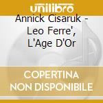 Annick Cisaruk - Leo Ferre', L'Age D'Or cd musicale di Annick Cisaruk