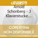 Arnold Schonberg - 3 Klavierstucke Op.11, Suite Fur Klavier Op.33a, Klavierstucke Op.33b cd