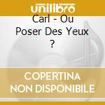 Carl - Ou Poser Des Yeux ? cd