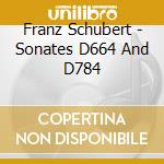 Franz Schubert - Sonates D664 And D784 cd musicale di Franz Schubert