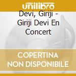 Devi, Giriji - Giriji Devi En Concert cd musicale di Devi, Giriji