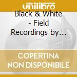 Black & White - Field Recordings by Art Rosenbaum cd musicale di Record.by V.a.fields