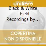Black & White - Field Recordings by Art Rosenbaum cd