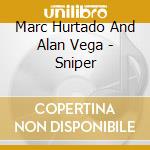 Marc Hurtado And Alan Vega - Sniper cd musicale di MARC HURTADO & ALAN