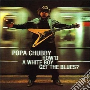 (LP Vinile) Popa Chubby - How'd A White Boy Get The Blues (2 Lp) lp vinile di POPA CHUBBY (2 LP)