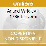 Arland Wrigley - 1788 Et Demi