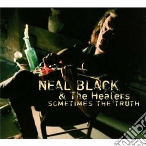 Neal Black & The Healers - Sometimes The Truth cd musicale di NEAL BLACK & THE HEA