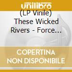 (LP Vinile) These Wicked Rivers - Force Of Nature vinile