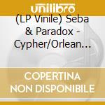 (LP Vinile) Seba & Paradox - Cypher/Orlean (12") vinile