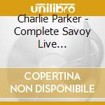 Charlie Parker - Complete Savoy Live Performances cd musicale di PARKER CHARLIE