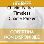 Charlie Parker - Timeless Charlie Parker cd