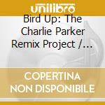 Bird Up: The Charlie Parker Remix Project / Various cd musicale