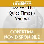 Jazz For The Quiet Times / Various cd musicale