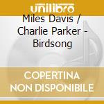 Miles Davis / Charlie Parker - Birdsong cd musicale di Miles Davis / Charlie Parker