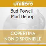 Bud Powell - Mad Bebop cd musicale di Bud Powell