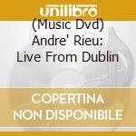 (Music Dvd) Andre' Rieu: Live From Dublin cd