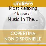 Most Relaxing Classical Music In The Universe (The) (2 Cd) cd musicale di Classical Music: Most Relaxing