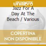 Jazz For A Day At The Beach / Various cd