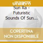 Sun Ra - Futuristic Sounds Of Sun Ra cd musicale di Sun Ra