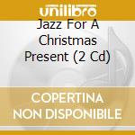 Jazz For A Christmas Present (2 Cd) cd musicale