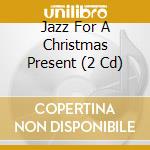 Jazz For A Christmas Present (2 Cd) cd