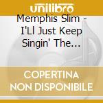 Memphis Slim - I'Ll Just Keep Singin' The Blues cd musicale di Memphis Slim