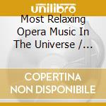 Most Relaxing Opera Music In The Universe / Various cd musicale