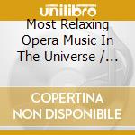 Most Relaxing Opera Music In The Universe / Various cd