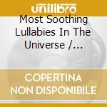 Most Soothing Lullabies In The Universe / Various - Most Soothing Lullabies In The Universe / Various