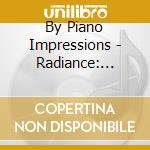 By Piano Impressions - Radiance: Piano Impressions cd