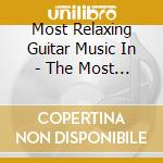 Most Relaxing Guitar Music In - The Most Relaxing Guitar Music In The Universe (2 Cd) cd musicale di Most Relaxing Guitar Music In