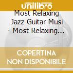 Most Relaxing Jazz Guitar Musi - Most Relaxing Jazz Guitar Music In The Universe (The) (2 Cd) cd musicale di Most Relaxing Jazz Guitar Musi