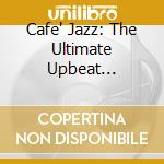 Cafe' Jazz: The Ultimate Upbeat Collection / Various cd