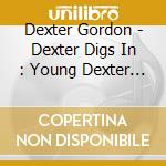 Dexter Gordon - Dexter Digs In : Young Dexter Gordon cd
