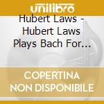 Hubert Laws - Hubert Laws Plays Bach For Barone & Baker (2 Cd) cd