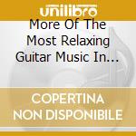 More Of The Most Relaxing Guitar Music In Universe - More Of The Most Relaxing Guitar Music In Universe cd