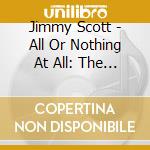 Jimmy Scott - All Or Nothing At All: The Dramatic Jimmy Scott cd musicale di Jimmy Scott