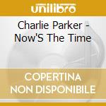 Charlie Parker - Now'S The Time cd musicale di Charlie Parker