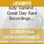 Judy Garland - Great Day Rare Recordings From Judy Garland Show cd musicale di Judy Garland