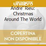 Andre' Rieu: Christmas Around The World cd musicale di Andre' Rieu