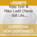 Vijay Iyer & Mike Ladd (Pame - Still Life With Commentator cd musicale di Iyer. Vijay & Ladd. Mike (Pame