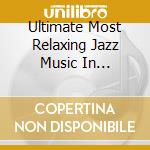 Ultimate Most Relaxing Jazz Music In Universe (The) / Various